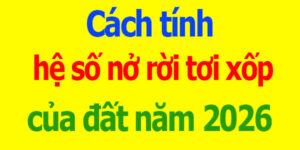 Cách tính hệ số nở rời tơi xốp của đất