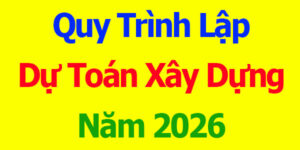 Quy trình lập dự toán xây dựng năm 2026