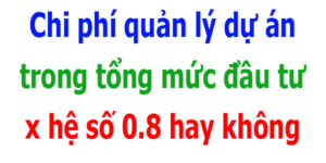 Chi phí quản lý dự án trong tổng mức đầu tư xây dựng