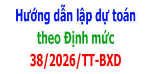 Hướng dẫn lập dự toán theo Định mức 38/2026/TT-BXD